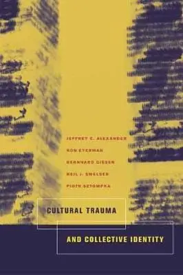 Jeffrey C. Alexander: Cultural Trauma And Collective Identity [2004] 1