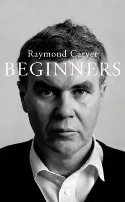 Raymond Carver: Beginners [2009] 1