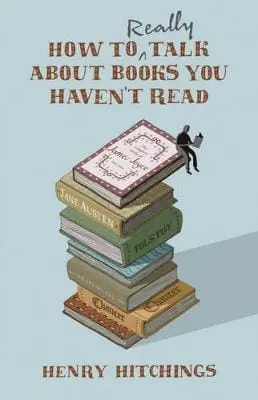 Henry Hitchings: How To Really Talk About Books You Haven't Read [2008] Hardback 1
