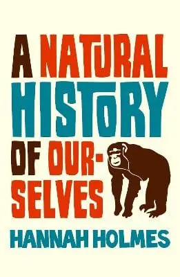 Hannah Holmes: A Natural History Of Ourselves [2010] 1