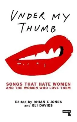 Rhian E Ed Jones: Under My Thumb: Songs That Hate Women And The Women Who Love Them [2017] Paperback 1