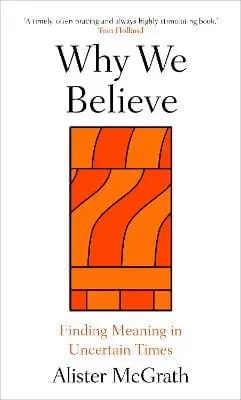 Prof. Alister (Professor Of His Mcgrath: Why We Believe [2025] Hardback 1