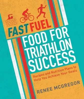 Renee Mcgregor: Fast Fuel: Food For Triathlon Success [2016] 1