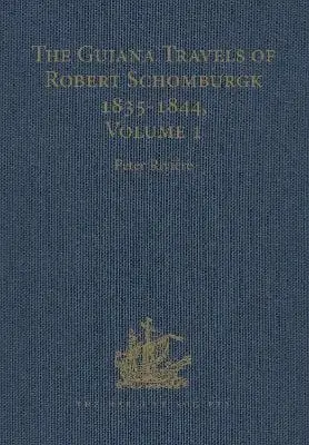 Peter Riviere: The Guiana Travels Of Robert Schomburgk / 1835-1844 / Volume I / Explorations On Behalf Of The Royal Geographical Society, 1835-183 [2006] Hardba 1
