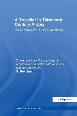 G. Rex Smith: A Traveller In Thirteenth-Century Arabia / Ibn Al-Mujawir's Tarikh Al-Mustabsir [2008] Hardback 1
